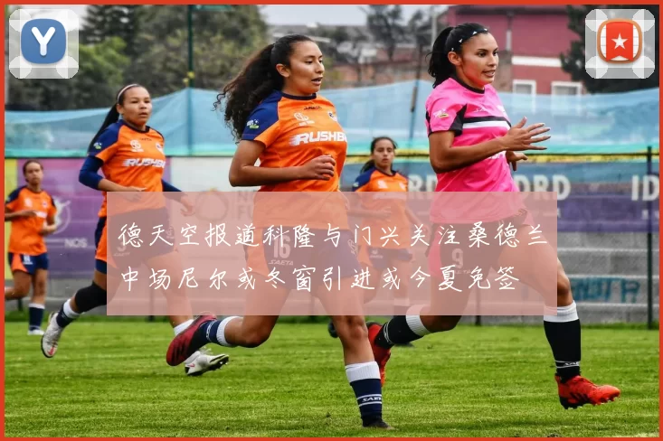 德天空报道科隆与门兴关注桑德兰中场尼尔或冬窗引进或今夏免签