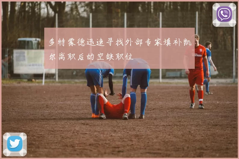 多特蒙德迅速寻找外部专家填补凯尔离职后的空缺职位